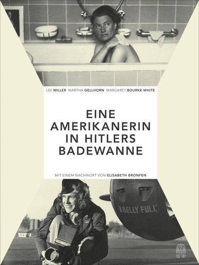 Eine Amerikanerin in Hitlers Badewanne. Von Lee Miller, Martha Gellhorn und Margaret Bourke-White
