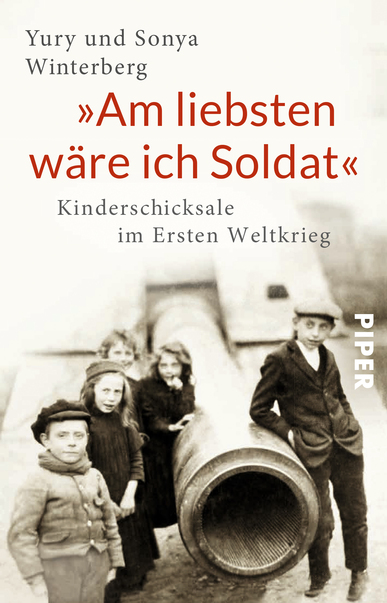 "Am liebsten wäre ich Soldat". Kinderschicksale im Ersten Weltkrieg. Von Yury Winterberg u. Sonya Winterberg