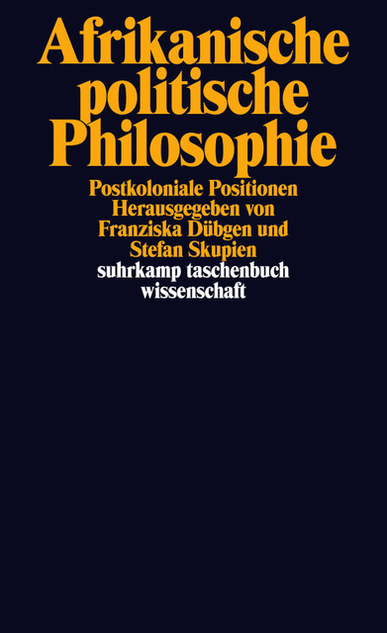 Afrikanische politische Philosophie. Postkoloniale Positionen. Hrsg. v. Franziska Dübgen und Stefan Skupien
