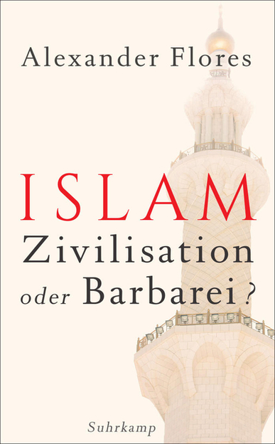 Islam - Zivilisation oder Barbarei? Von Alexander Flores