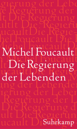 Die Regierung der Lebenden. Vorlesungen am Collège de France 1979-1980. Von Michel Foucault