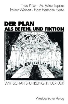 Der Plan als Befehl und Fiktion. Wirtschaftsführung in der DDR. Gespräche und Analysen von Theo Pirker 