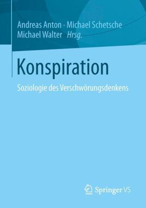 Konspiration. Soziologie des Verschwörungsdenkens. Hrsg. v. Andreas Anton, Michael Schetsche u. Michael Walter