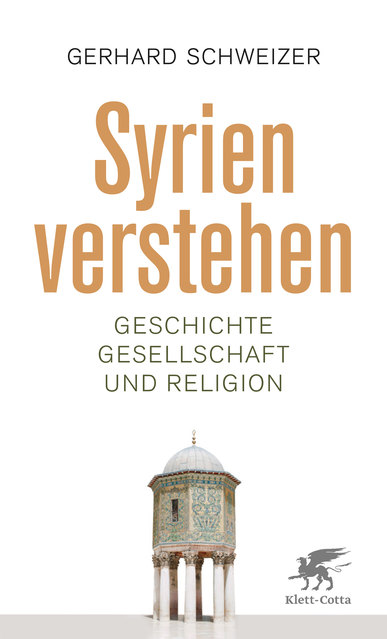Syrien verstehen. Geschichte, Gesellschaft und Religion. Von Gerhard Schweizer