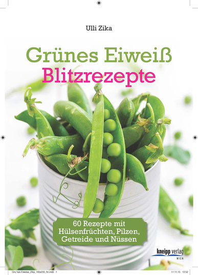Grünes Eiweiß - Blitzrezepte. 60 Rezepte mit Hülsenfrüchten, Pilzen, Getreide und Nüssen. Von Ulli Zika