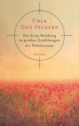 Über den Feldern. Der Erste Weltkrieg in großen Erzählungen der Weltliteratur. Hrsg. v. Horst Lauinger