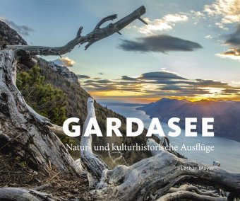 Gardasee Natur- und kulturhistorische Ausflüge. Von Lothar Mayer Titelbild