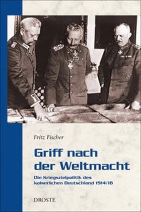 Griff nach der Weltmacht. Die Kriegszielpolitik des kaiserlichen Deutschland 1914/18. Nachdruck Von Fritz Fischer