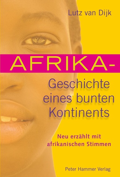 Afrika - Geschichte eines bunten Kontinents. Neu erzählt mit afrikanischen Stimmen. Von Lutz van Dijk