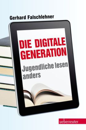 Die digitale Generation. Jugendliche lesen anders. Von Gerhard Falschlehner