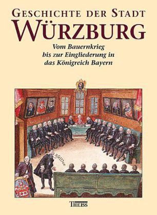 Geschichte der Stadt Würzburg Bd.2 Vom Bauernkrieg 1525 bis zum Übergang an das Königreich Bayern 1814 