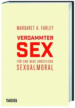 Verdammter Sex. Für eine neue christliche Sexualmoral. Von Margaret A. Farley 