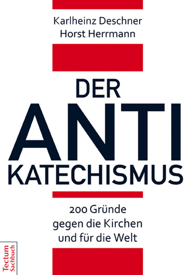 Der Antikatechismus. 200 Gründe gegen die Kirchen und für die Welt. Von Karlheinz Deschner und Horst Herrmann