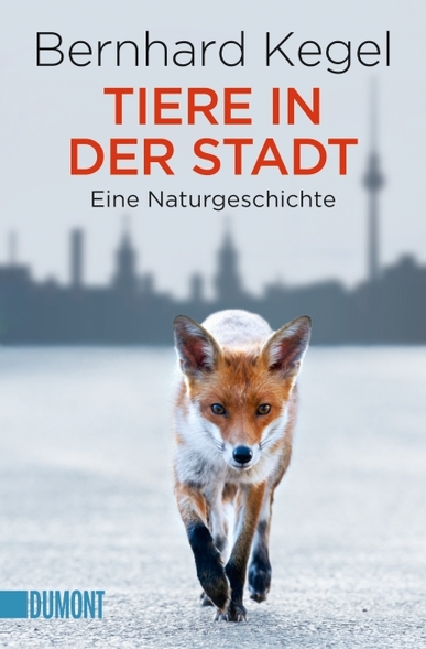 Tiere in der Stadt. Eine Naturgeschichte. Von Bernhard Kegel 