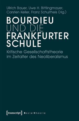 Bourdieu und die Frankfurter Schule. Kritische Gesellschaftstheorie im Zeitalter des Neoliberalismus