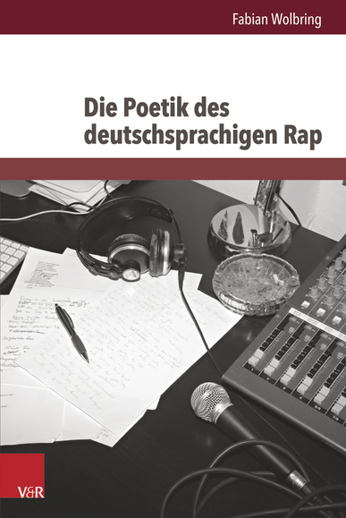 Die Poetik des deutschsprachigen Rap. Von Fabian Wolbring