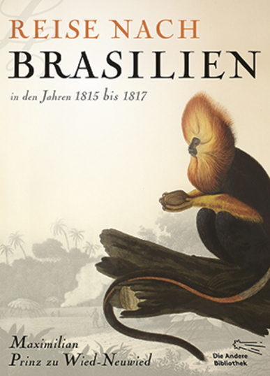 Reise nach Brasilien in den Jahren 1815 bis 1817. Von Maximilian Prinz zu Wied-Neuwied