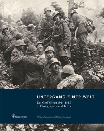 Untergang einer Welt. Der Große Krieg 1914-1918 in Fotografien und Texten. Von Wolfgang Maderthaner und Michael Hochedlinger