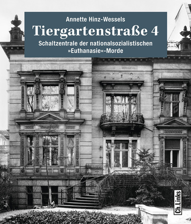 Tiergartenstraße 4. Schaltzentrale der nationalsozialistischen "Euthanasie"-Morde. Von Annette Hinz-Wessels