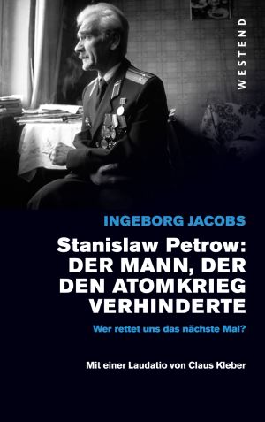 Stanislaw Petrow.. Der Mann, der den dritten Weltkrieg verhinderte.  Von Ingeborg Jacobs
