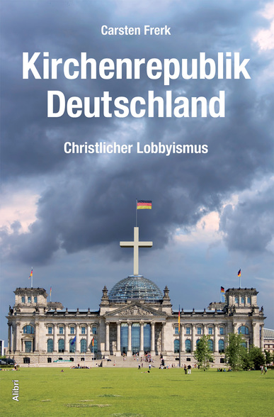 Kirchenrepublik Deutschland. Christlicher Lobbyismus. Eine Annäherung. Von Carsten Frerk 