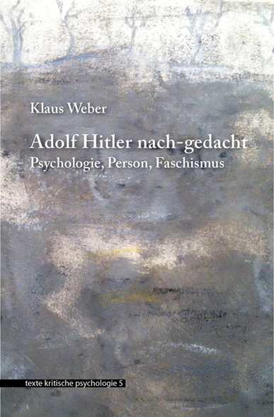 Adolf Hitler nach-gedacht. Psychologie. Person. Faschismus. Von Klaus Weber