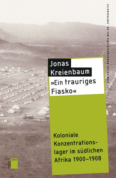 "Ein trauriges Fiasko". Koloniale Konzentrationslager im südlichen Afrika 1900-1908. Von Jonas Kreienbaum