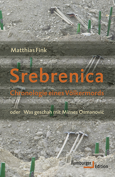 Srebrenica. Chronologie eines Völkermords. Oder Was geschah mit Mirnes Osmanovic. Von Matthias Fink