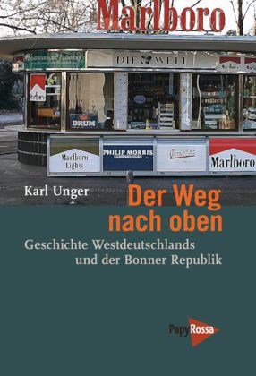 Der Weg nach oben.Geschichte Westdeutschlands und der Bonner Republik. Von Karl Unger