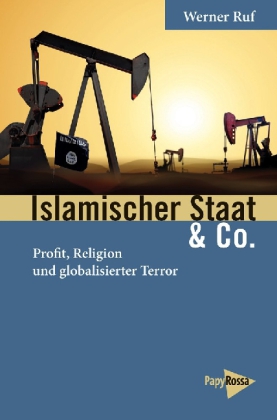 Islamischer Staat & Co. Profit, Religion und globalisierter Terror. Von Werner Ruf