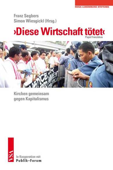 "Diese Wirtschaft tötet" (Papst Franziskus). Kirchen gegen Kapitalismus. Hrsg. v. Franz Segbers u. Simon Wiesgickl