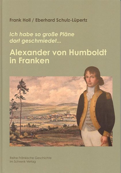 Alexander von Humboldt in Franken von Frank Holl und Eberhard Schulz-Lüpertz