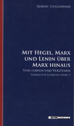 Mit Hegel, Marx und Lenin über Marx hinaus von Robert Steigerwald