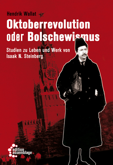 Oktoberrevolution oder Bolschewismus. Studien zu Leben und Werk von Isaak N. Steinberg. Von Hendrik Wallat