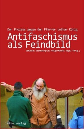 Antifaschismus als Feindbild. Hrsg. von J. von Eisenberg, L. Voigt u. M. Vogel