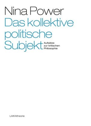 Das kollektive politische Subjekt. Aufsätze zur kritischen Philosophie. Von Nina Power