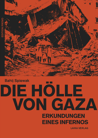 Die Hölle von Gaza. Erkundungen eines Infernos. Von Bahij Spiewak