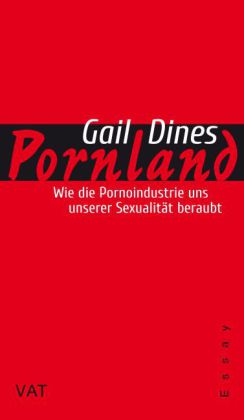 Pornland: Wie die Pornoindustrie unsere Sexualität zerstört von Gail Dines