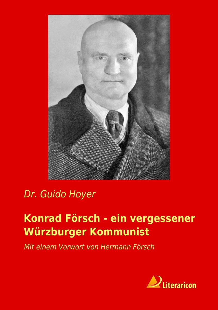 Konrad Försch - ein vergessener Würzburger Kommunist. Von Guido Hoyer