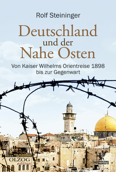 Deutschland und der Nahe Osten. Von Kaiser Wilhelms Orientreise 1898 bis zur Gegenwart. Von Rolf Steininger