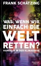  978-3-462-00201-0;Schätzing-WasWennWirEinfachDieWeltRetten.jpg - Bild