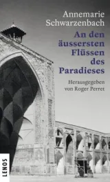 978-3-85787-470-3;Schwarzenbach-An den äussersten Flüssen des Paradieses.jpg - Bild