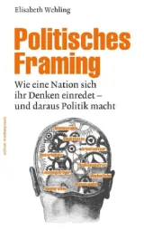 Politisches Framing. Wie eine Nation sich ihr Denken einredet