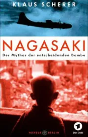 Nagasaki  Der Mythos der entscheidenden Bombe  Von Klaus Scherer
