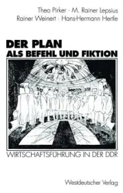 Der Plan als Befehl und Fiktion. Wirtschaftsführung in der DDR. Gespräche und Analysen von Theo Pirker 