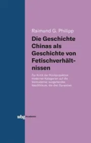  978-3-534-40021-8;Philipp-Die Geschichte Chinas als Geschichte von Fetischverhältnissen.jpg - Bild