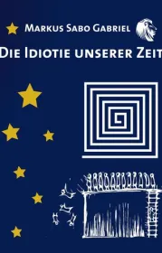  978-3-7504-2673-3;Gabriel-Die Idiotie unserer Zeit.jpg - Bild