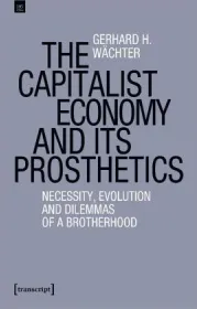  978-3-8376-7278-7;Wächter-The Capitalist Economy And Its Prosthetics.jpg - Bild