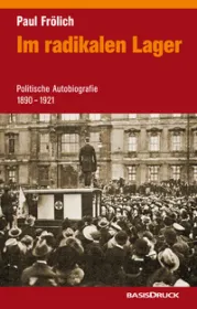 Paul Frölich: Im radikalen Lager.  Politische Autobiographie 1900 - 1921