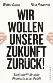  978-3-86489-331-5;Ötsch-Horaczek-WirWollenUnsereZukunftZurück.jpg - Bild